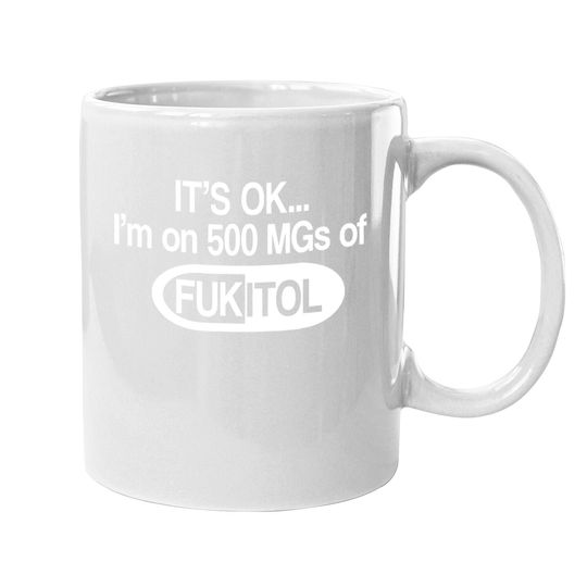 Fukitol  it's Okay I'm On 500mg Coffee Mug
