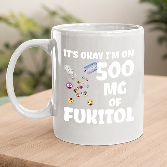 It's Okay I'm On 500mg Of Fukitol Coffee Mug