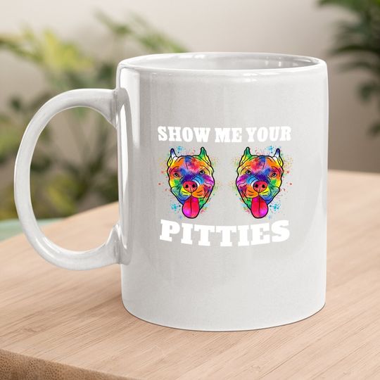 Show Me Your Pitties Coffee Mug Splash Art Pitbull Owner Coffee Mug