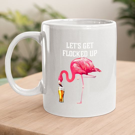 Let's Get Flocked Up Funny Pink Flamingo Bird Beer Coffee Mug