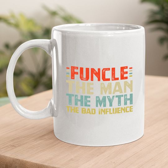 Funcle The Man The Myth The Bad Influence Coffee Mug