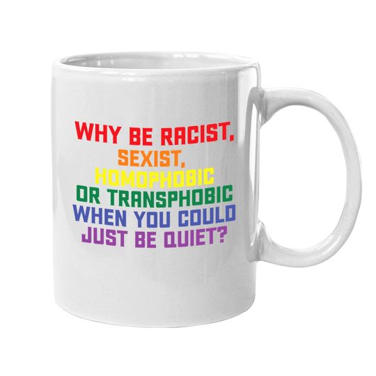 Why Be Racist, Sexist, Homophobic Lgbt Gay Pride Coffee Mug