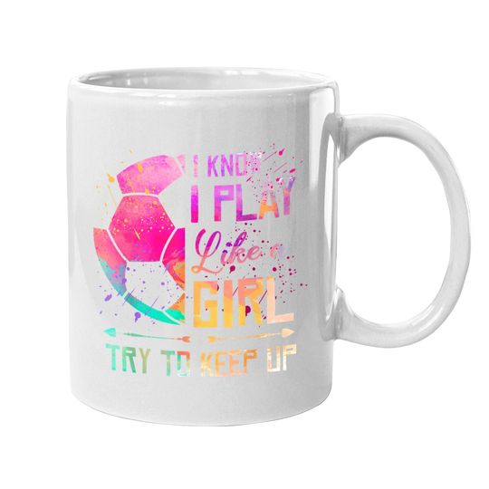 I Know I Play Like A Girl Soccer Coffee Mug