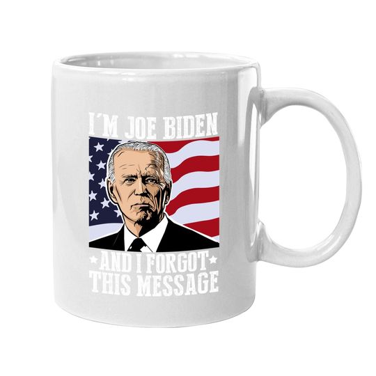 I'm Joe Biden And I Forgot This Message Coffee Mug