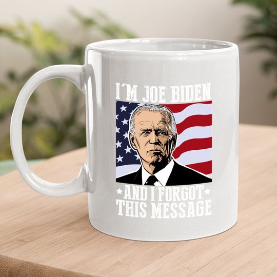 I'm Joe Biden And I Forgot This Message Coffee Mug