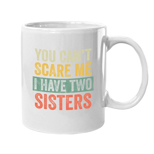 You Can't Scare Me I Have Two Sisters | Brothers Gift Coffee Mug