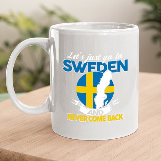 Let's Just Go To Sweden And Never Come Back Swedish Gift Coffee Mug