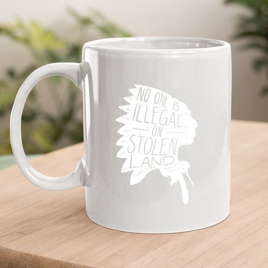 No One Is Illegal On Stolen Land Coffee Mug Immigrant