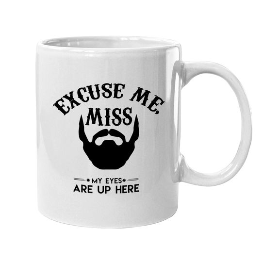 Excuse Me Miss My Eyes Are Up Here Coffee Mug