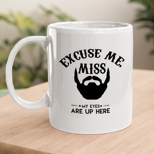 Excuse Me Miss My Eyes Are Up Here Coffee Mug