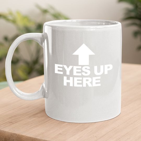 Eyes Up Here Coffee Mug