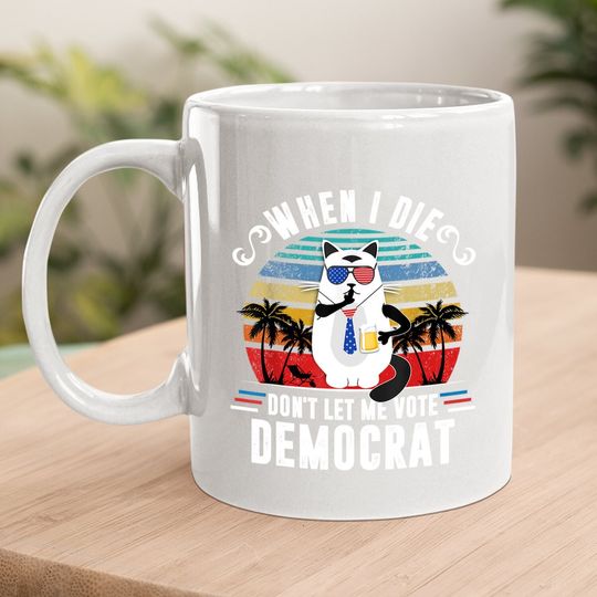 When I Die Don't Let Me Vote Democrat Coffee Mug