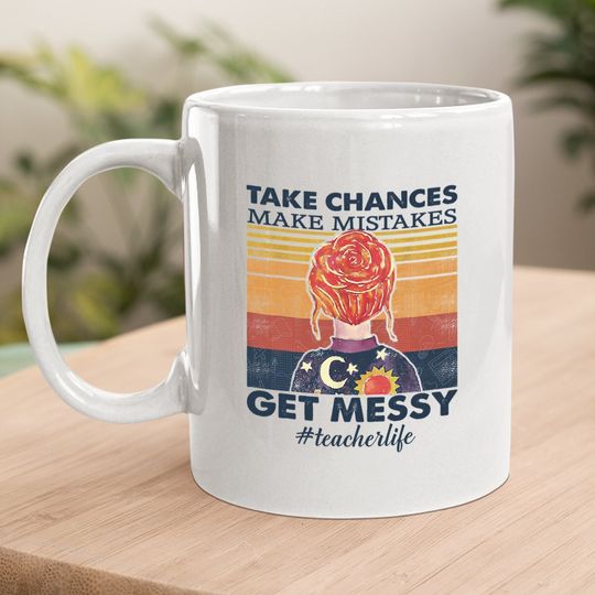 Life Take Chances - Make Mistakes - Get Messy Coffee Mug