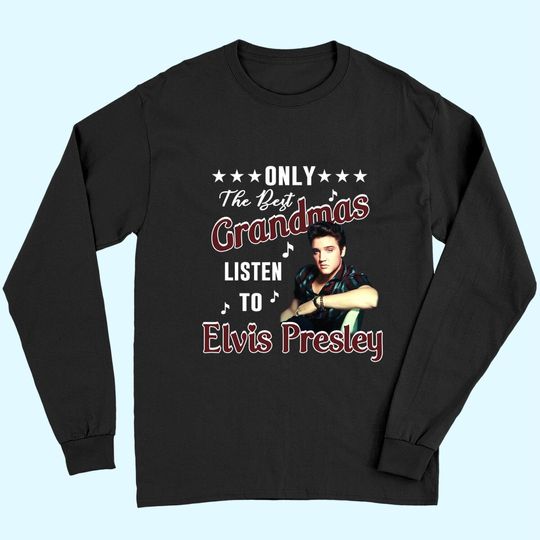 Only The Best Grandmas Listen To Elvis Presley T Shirt Long Sleeves