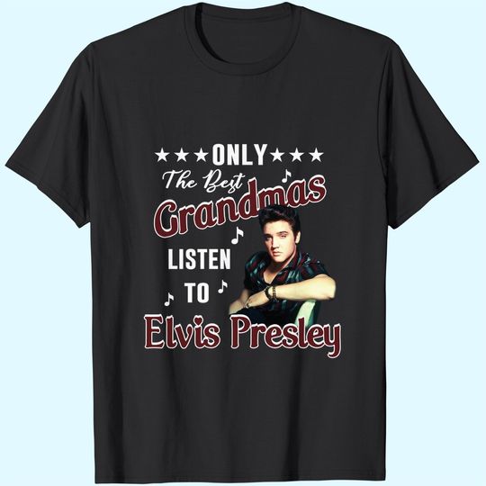 Only The Best Grandmas Listen To Elvis Presley T Shirt T-Shirts