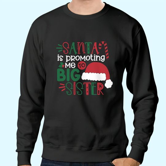 Santa Is Promoting Me To Big Sister Sweatshirts