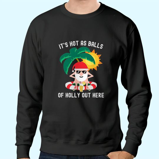 It's Hot As Balls Of Holly Out Here Funny Santa Classic Sweatshirts