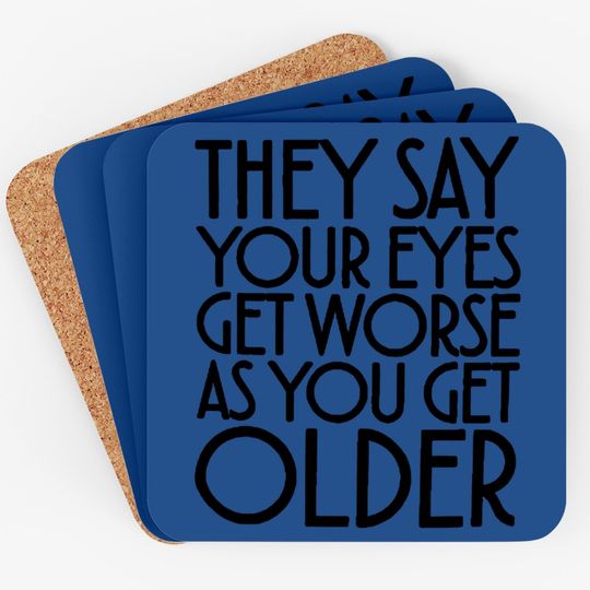 They Say Your Eyes Get Worse As You Get Older Coasters