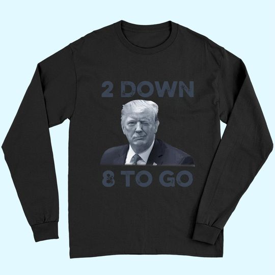 Donald Trump 2 Down 8 To Go Long Sleeves