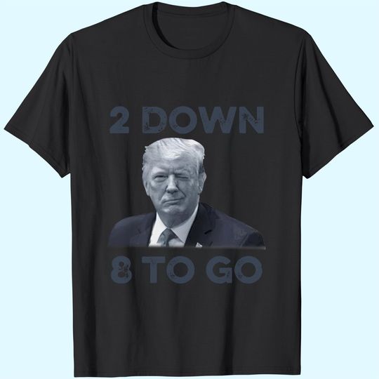Discover Donald Trump 2 Down 8 To Go T-Shirts