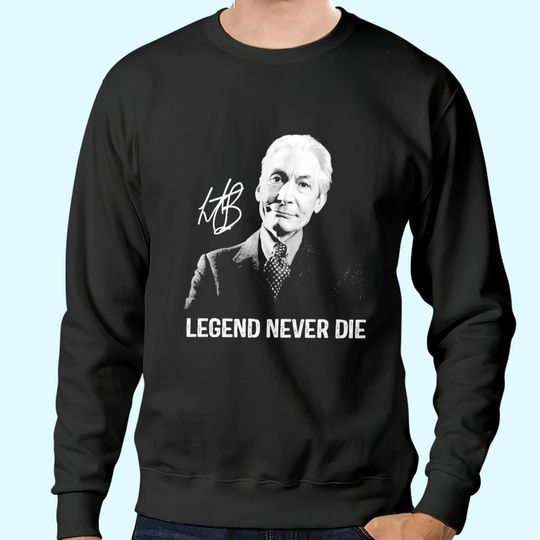 Legends Never Die Charlie Watts Signature Sweatshirts