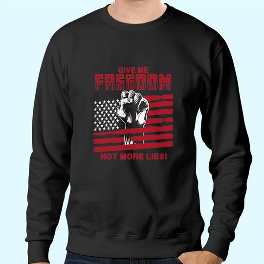 Give Me Freedom Not More Lies Sweatshirts