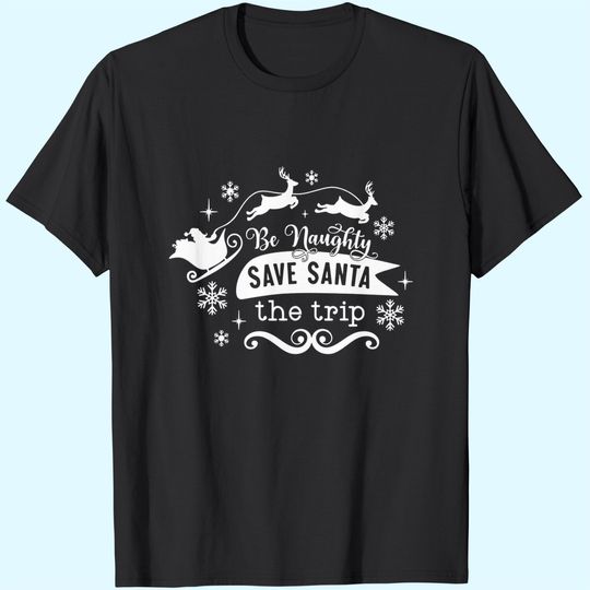 Be Naughty Save Santa The Trip Funny Christmas T-Shirts