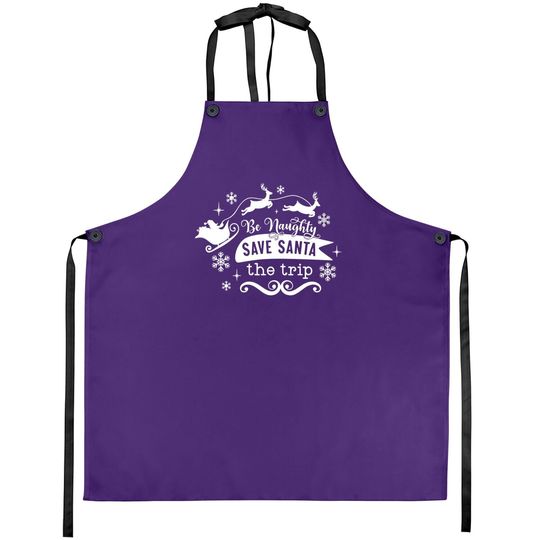 Discover Be Naughty Save Santa The Trip Funny Christmas Aprons