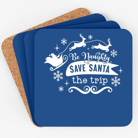 Be Naughty Save Santa The Trip Funny Christmas Coasters