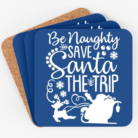 Be Naughty Save Santa The Trip Coasters