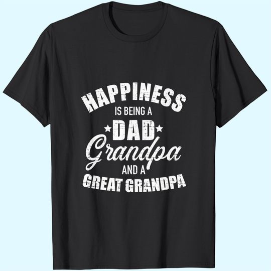 Happiness is being a dad, grandpa and great grandpa T-Shirt