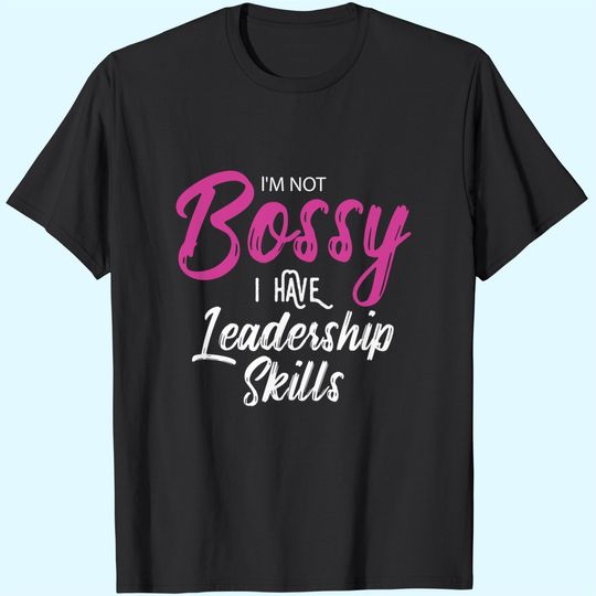 Boss I'm Not Bossy I Have Leadership Skills T Shirt