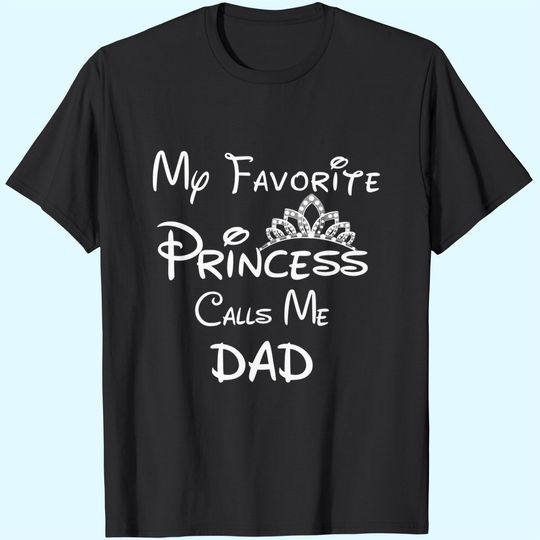 Discover My Favorite Princess Calls Me Dad T Shirt