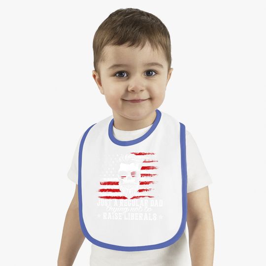 Baby Bib Just A Regular Dad Trying Not To Raise Liberals