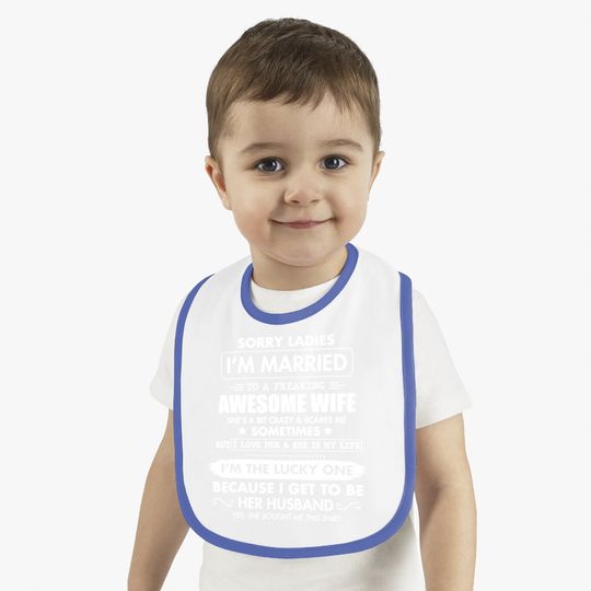 Sorry Ladies I'm Married To A Freaking Awesome Wife Baby Bib Baby Bib