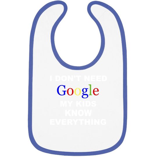 I Don't Need Google Baby Bib My Know Everything