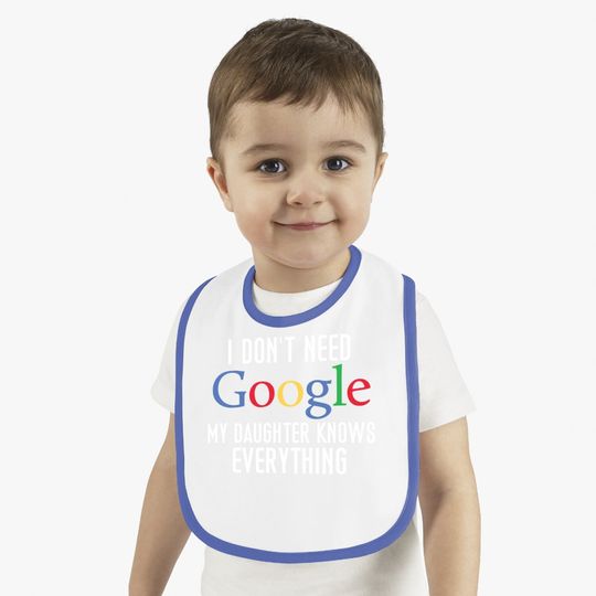 I Don't Need Google, My Daughter Knows Everything Funny Dad Daddy Cute Joke Baby Bib