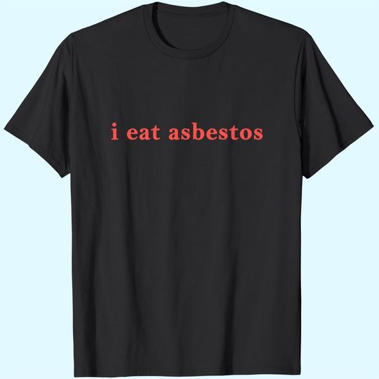 I Eat Asbestos Removal T Shirt