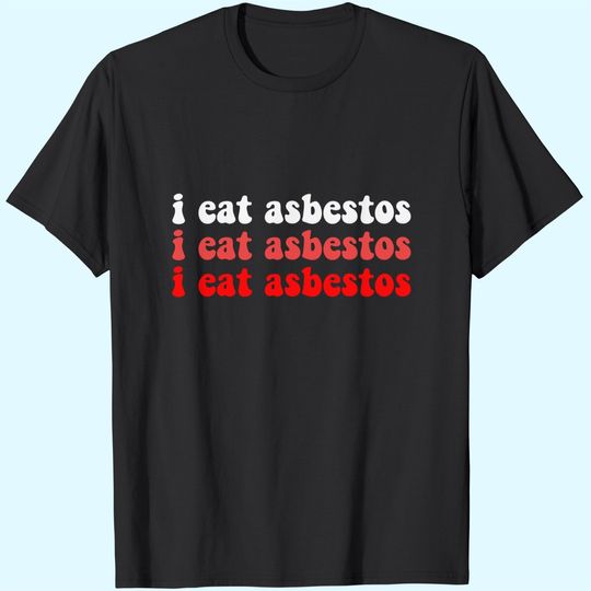 I Eat Asbestos Asbestos Removal Professional  T Shirt