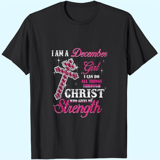 I Am A December Girl I Can Do All Things Birthday T-Shirt