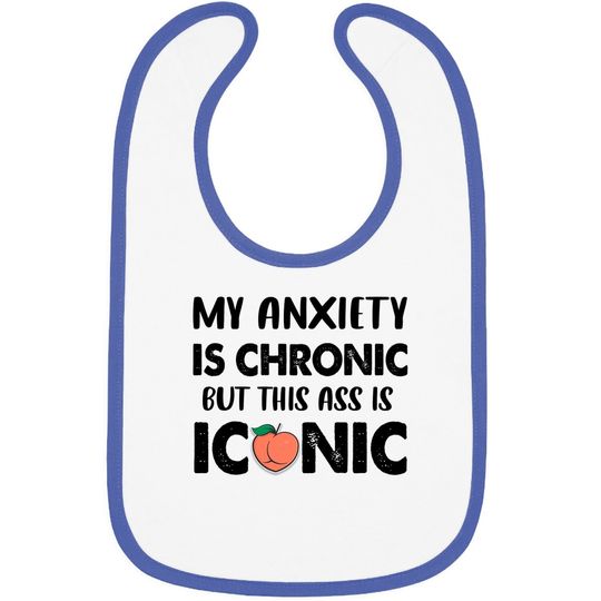 My Anxiety Is Chronic But This As Is Iconic Baby Bib