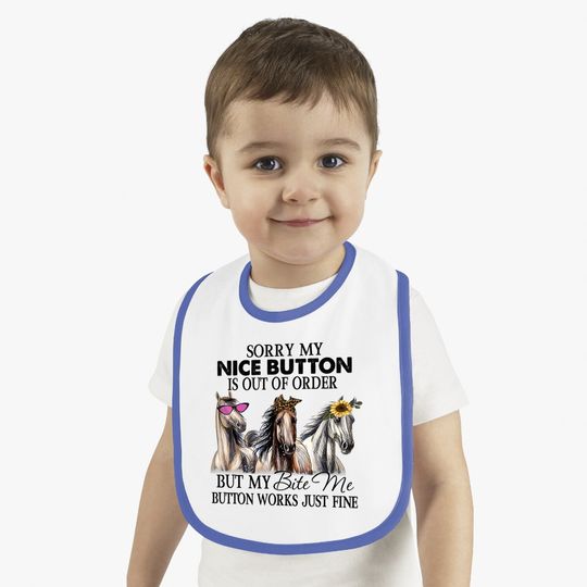 Horse Sorry My Nice Button Is Out Of Order But My Bite Me Button Works Just Fine Baby Bib