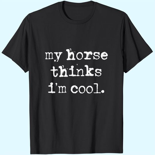 My Horse Thinks I'm Cool Horse Riding Lover Equestrian T-Shirt