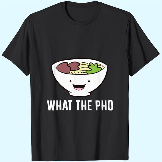 Discover What The Pho Vietnamese Pho T-Shirt