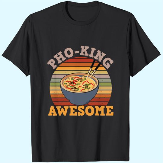 Vietnamese Food Humor Pho King Awesome for Asian Food Fans T-Shirt