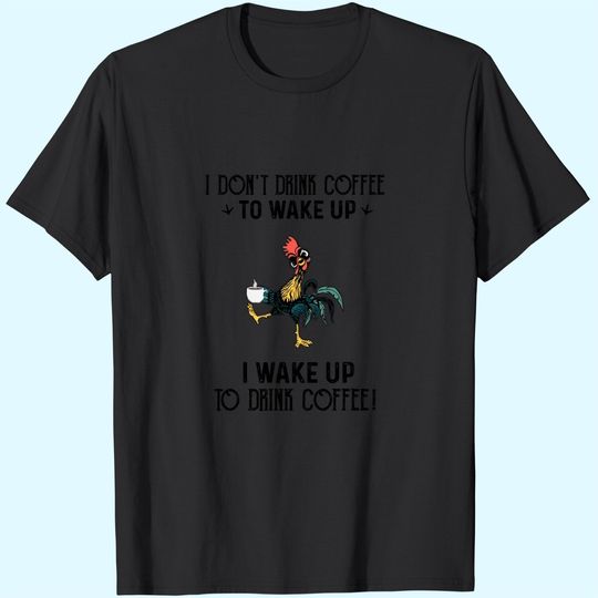 I Don't Drink Coffee To Wake Up I Wake Up To Drink Coffee T-Shirt