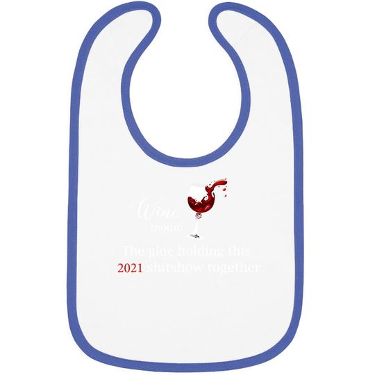 Wine The Glue Holding This 2021 Shitshow Together Baby Bib
