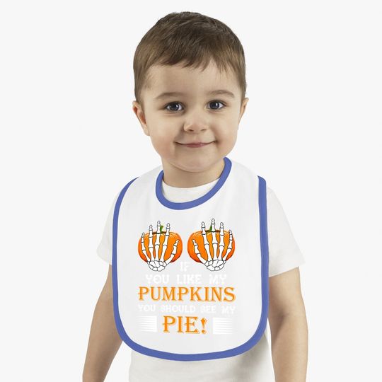 If You Like My Pumpkins You Should See My Pie Baby Bib
