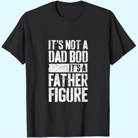 Discover It's Not A Dad Bod It's A Father Figure T-Shirt