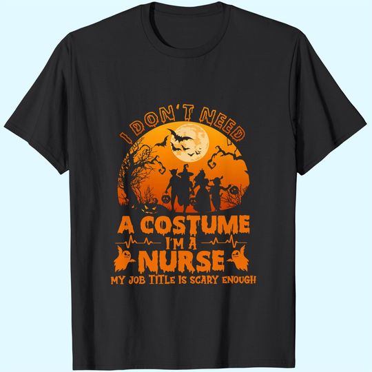 Discover I Don’t Need A Costume I'm A Nurse My Job Title Scare Enough T-Shirt